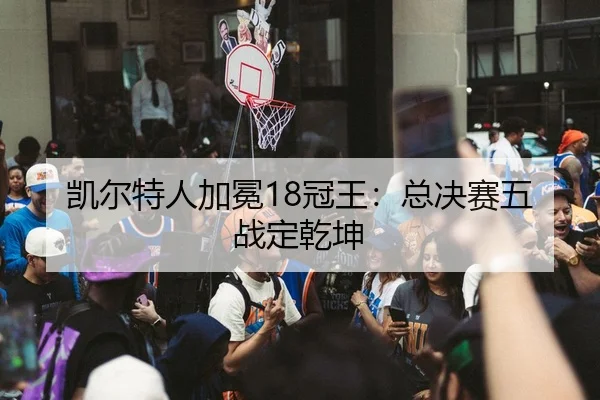 凯尔特人加冕18冠王：总决赛五战定乾坤