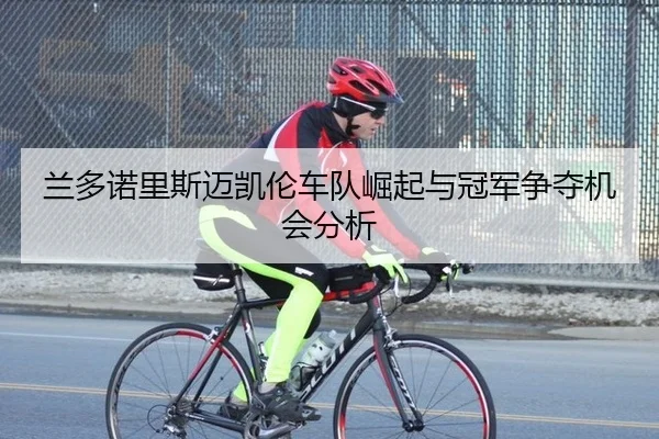 兰多诺里斯迈凯伦车队崛起与冠军争夺机会分析