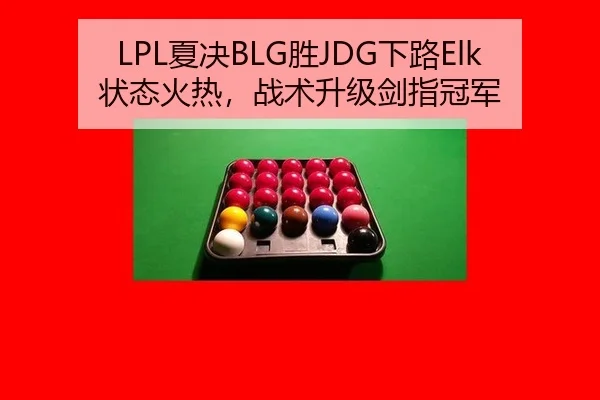 LPL夏决BLG胜JDG下路Elk状态火热，战术升级剑指冠军